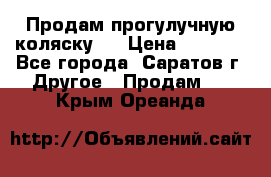 Продам прогулучную коляску.  › Цена ­ 2 500 - Все города, Саратов г. Другое » Продам   . Крым,Ореанда